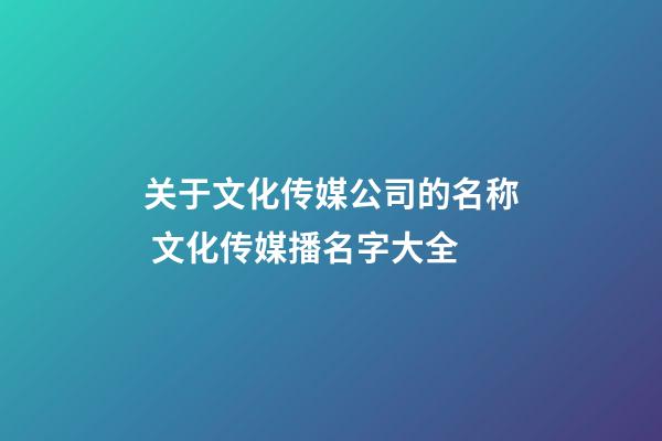 关于文化传媒公司的名称 文化传媒播名字大全-第1张-公司起名-玄机派